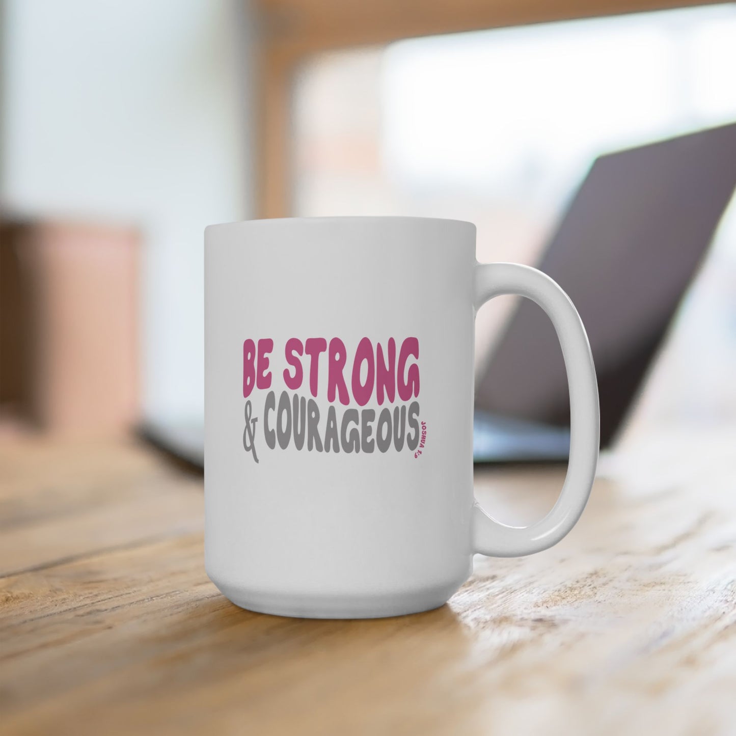 Be Strong & Courageous – 15oz Faith-Inspired Mug