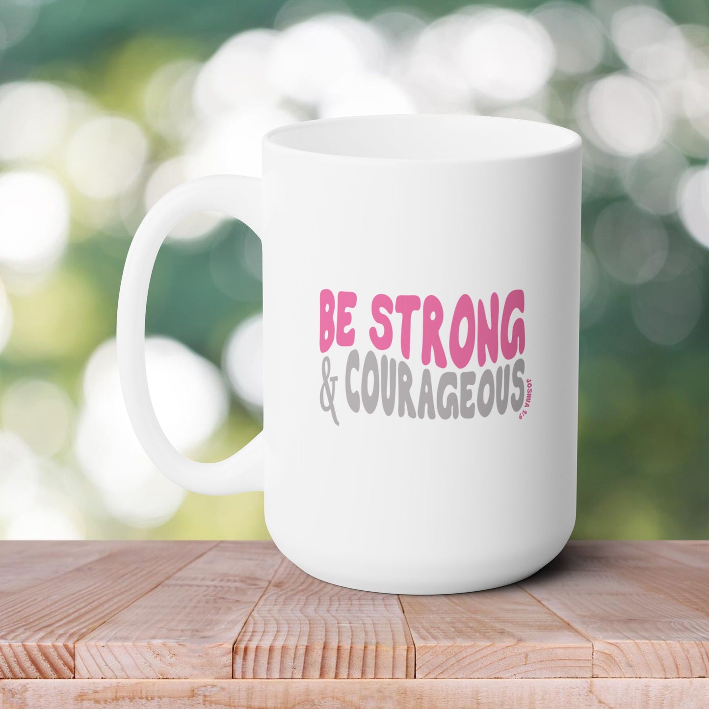 Be Strong & Courageous – 15oz Faith-Inspired Mug