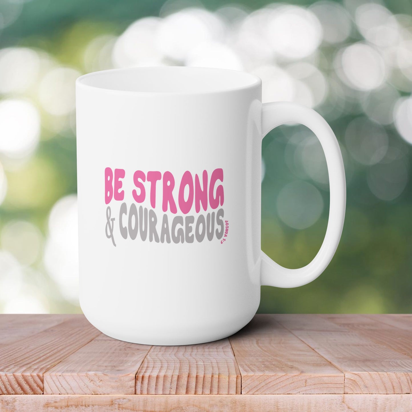 Be Strong & Courageous – 15oz Faith-Inspired Mug
